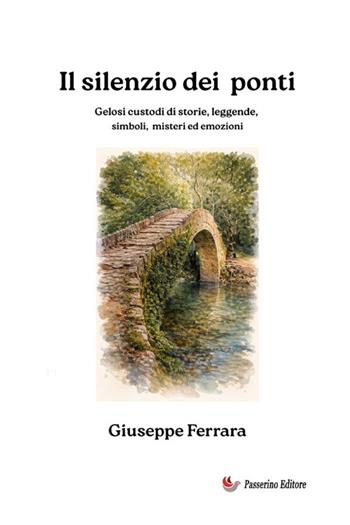 Il silenzio dei ponti. Gelosi custodi di storia, leggende, misteri ed emozioni - Giuseppe Ferrara - Libro StreetLib 2026 | Libraccio.it