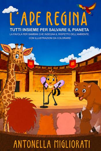 L'ape regina: tutti insieme per salvare il pianeta. La favola per bambini che insegna il rispetto dell'ambiente. Con illustrazioni da colorare! - Antonella Migliorati - Libro StreetLib 2026 | Libraccio.it