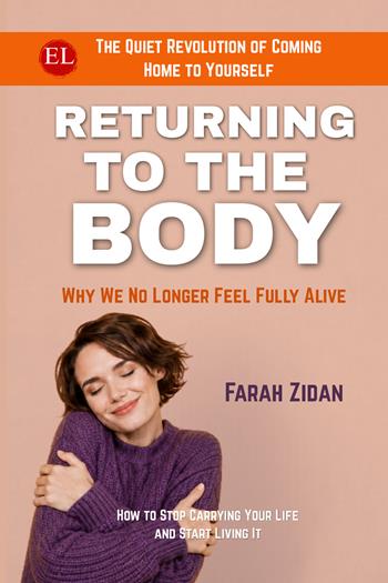 Returning to the body. Why we no longer feel fully alive. The quiet revolution of coming home to yourself - Farah Zidan - Libro StreetLib 2026 | Libraccio.it