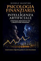 Psicologia finanziaria e intelligenza artificiale. Strategie innovative per l'Investitore moderno