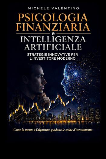 Psicologia finanziaria e intelligenza artificiale. Strategie innovative per l'Investitore moderno - Michele Valentino - Libro StreetLib 2026 | Libraccio.it