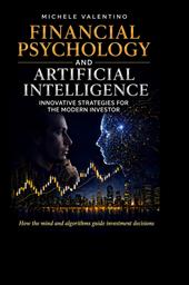 Financial psychology and artificial intelligence. Master the markets by combining behavioral finance with the power of artificial intelligence