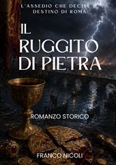 Il ruggito di pietra. L'assedio che decise il destino di Roma