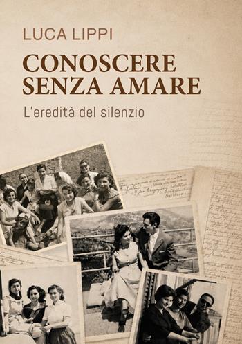 Conoscere senza amare. L'eredità del silenzio - Luca Lippi - Libro StreetLib 2026 | Libraccio.it
