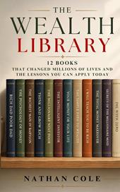 The wealth library. 12 books that changed millions of lives and the lessons you can apply today