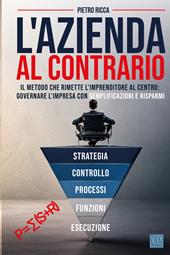 L'azienda al contrario. Il metodo che rimette l'imprenditore al centro: governare l'impresa con semplificazioni e risparmi