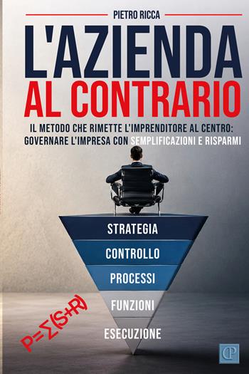 L'azienda al contrario. Il metodo che rimette l'imprenditore al centro: governare l'impresa con semplificazioni e risparmi - Pietro Ricca - Libro StreetLib 2026 | Libraccio.it