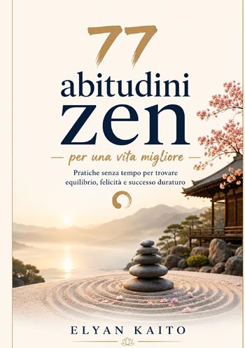 77 abitudini zen per una vita migliore. Pratiche senza tempo per trovare equilibrio, felicità e successo duraturo - Elyan Kaito - Libro StreetLib 2026 | Libraccio.it