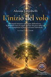 Xator. L'inizio del volo. Romanzo iniziatico sull'origine dell'universo, la geometria sacra, le regole nascoste del gioco della vita per riconquistare la propria sovranità individuale. Vol. 1