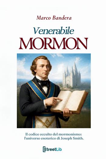 Venerabile Mormon. Il codice occulto del mormonismo: l'universo esoterico di Joseph Smith - Marco Bandera - Libro StreetLib 2026 | Libraccio.it