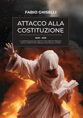 Attacco alla costituzione. 2020-2025 il periodo buio dei diritti e dei principi perduti dpcm, green pass, obbligo vaccinale, guerre