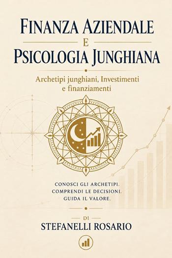 Finanza aziendale e psicologia junghiana. Archetipi junghiani, investimenti e finanziamenti - Rosario Stefanelli - Libro StreetLib 2026 | Libraccio.it