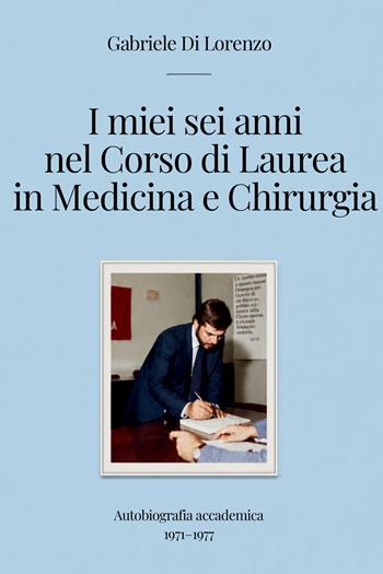 I miei sei anni nel corso di laurea in medicina e chirurgia. Autobiografia accademica 1971–1977 - Gabriele Di Lorenzo - Libro StreetLib 2026 | Libraccio.it