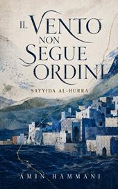 Il vento non segue ordini. Sayyida al-Hurra