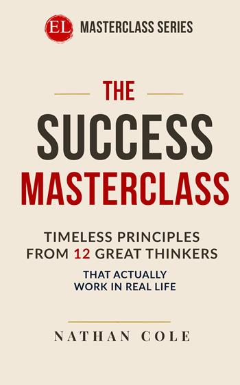 The success masterclass. Timeless principles from 12 great thinkers that actually work in real life - Nathan Cole - Libro StreetLib 2026 | Libraccio.it