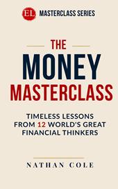 The money masterclass. Timeless lessons from 12 world's great financial thinkers