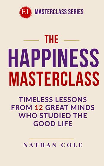 The happiness masterclass. Timeless lessons from 12 great minds who studied the good life - Nathan Cole - Libro StreetLib 2026 | Libraccio.it