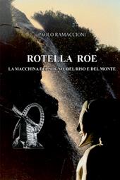 Rotella Roe. La macchina del sogno, del riso e del monte