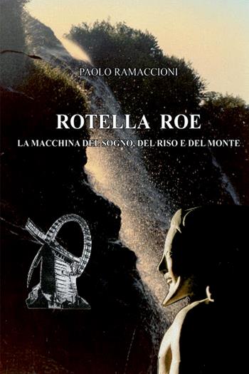 Rotella Roe. La macchina del sogno, del riso e del monte - Paolo Ramaccioni - Libro StreetLib 2026 | Libraccio.it