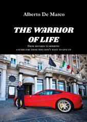 The warrior of life. From mistakes to rebirth: a guide for those who don't want to give up