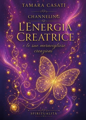 L'energia creatrice e le sue meravigliose creazioni - Tamara Casati - Libro Youcanprint 2026 | Libraccio.it
