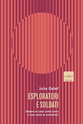 Esploratori e soldati. Vedere le cose come sono e non come le vorremmo - Julia Galef - Libro Codice 2022 | Libraccio.it