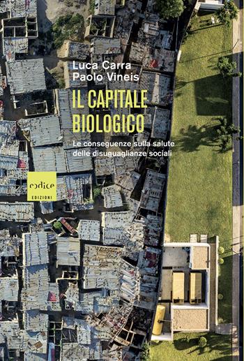 Il capitale biologico. Le conseguenze sulla salute delle diseguaglianze sociali - Luca Carra, Paolo Vineis - Libro Codice 2022 | Libraccio.it