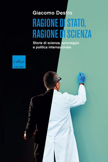 Ragione di Stato, ragione di scienza. Storie di scienza, spionaggio e politica internazionale - Giacomo Destro - Libro Codice 2023 | Libraccio.it