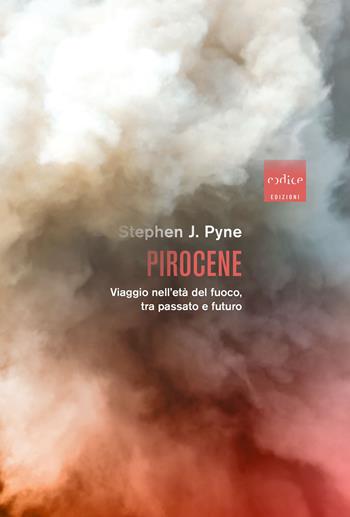 Pirocene. Viaggio nell'età del fuoco, tra passato e futuro - Stephen J. Pyne - Libro Codice 2022 | Libraccio.it