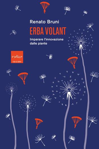 Erba volant. Imparare l'innovazione dalle piante - Renato Bruni - Libro Codice 2022 | Libraccio.it