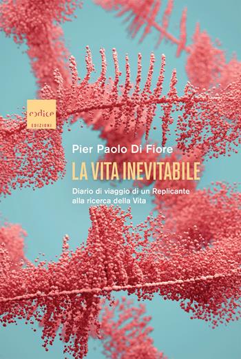 La vita inevitabile. Diario di viaggio di un Replicante alla ricerca della vita - Di Fiore Pier Paolo - Libro Codice 2022 | Libraccio.it