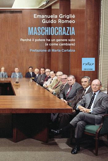 Maschiocrazia. Perché il potere ha un genere solo (e come cambiare) - Griglié Emanuela, Guido Romeo - Libro Codice 2024 | Libraccio.it