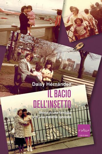 Il bacio dell'insetto. Storia di una famiglia e di una malattia ignorata - Daisy Hernandez - Libro Codice 2023 | Libraccio.it