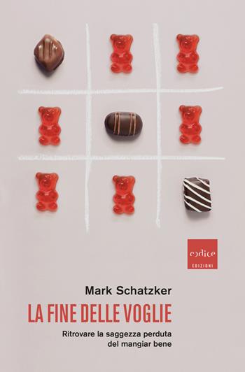 La fine delle voglie. Ritrovare la saggezza perduta del mangiar bene - Mark Schatzker - Libro Codice 2023 | Libraccio.it