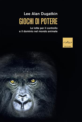 Giochi di potere. Le lotte per il controllo e il dominio nel mondo animale - Lee Alan Dugatkin - Libro Codice 2023 | Libraccio.it