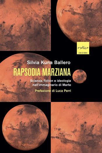 Rapsodia marziana. Scienza, fiction e ideologia nell'immaginario di Marte - Silvia Kuna Ballero - Libro Codice 2025 | Libraccio.it