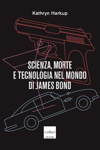 Scienza, morte e tecnologia nel mondo di James Bond - Kathryn Harkup - Libro Codice 2023 | Libraccio.it