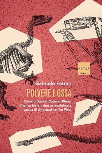 Polvere e ossa. Edward Drinker Cope e Othniel Charles Marsh, due paleontologi a caccia di dinosauri nel Far West - Gabriele Ferrari - Libro Codice 2023 | Libraccio.it