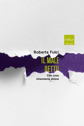 Il male detto. Che cosa chiamiamo dolore - Roberta Fulci - Libro Codice 2023 | Libraccio.it