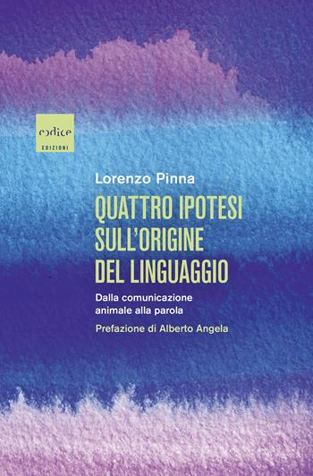Quattro ipotesi sull'origine del linguaggio. Dalla comunicazione animale alla parola - Lorenzo Pinna - Libro Codice 2024 | Libraccio.it