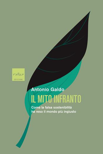 Il mito infranto. Come la falsa sostenibilità ha reso il mondo più ingiusto - Antonio Galdo - Libro Codice 2025 | Libraccio.it