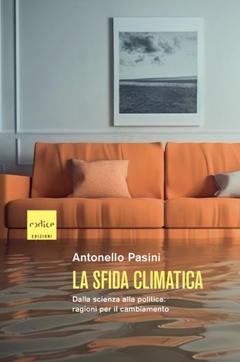 La sfida climatica. Dalla scienza alla politica: ragioni per il cambiamento - Antonello Pasini - Libro Codice 2025 | Libraccio.it