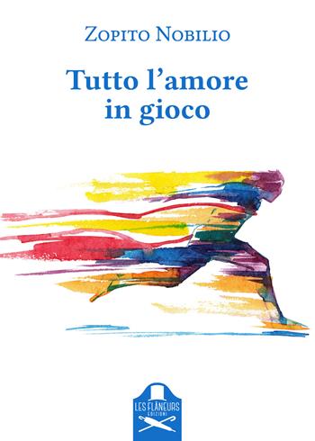 Tutto l'amore in gioco - Zopito Nobilio - Libro Les Flâneurs Edizioni 2021, Memoires | Libraccio.it