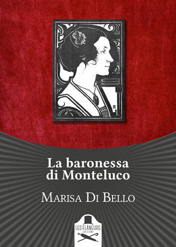 La baronessa di Monteluco. Storia d'amore e d'altri tempi - Marisa Di Bello - Libro Les Flâneurs Edizioni 2021, Belle Epoque | Libraccio.it