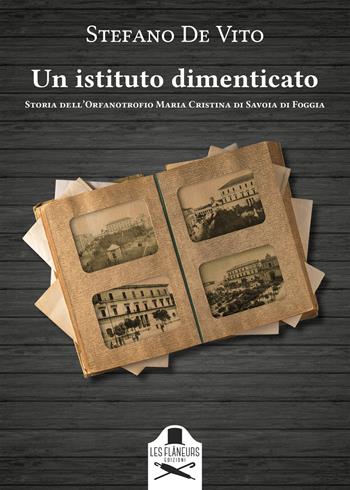 Un istituto dimenticato. Storia dell'Orfanotrofio Maria Cristina di Savoia di Foggia - Stefano De Vito - Libro Les Flâneurs Edizioni 2021, Histoire | Libraccio.it