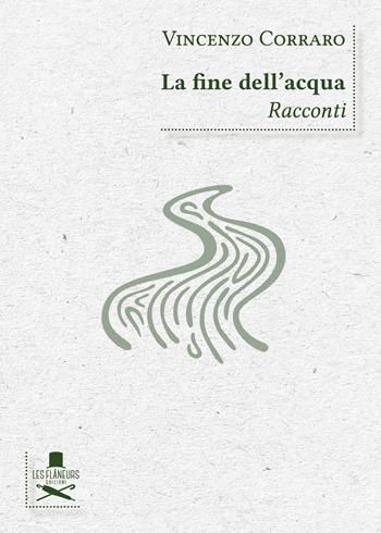 La fine dell'acqua - Vincenzo Corraro - Libro Les Flâneurs Edizioni 2022 | Libraccio.it