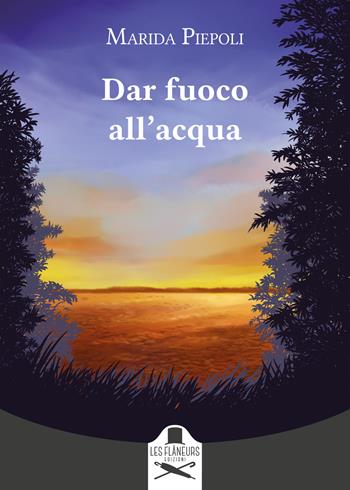 Dar fuoco all'acqua - Marida Piepoli - Libro Les Flâneurs Edizioni 2022, Montparnasse | Libraccio.it
