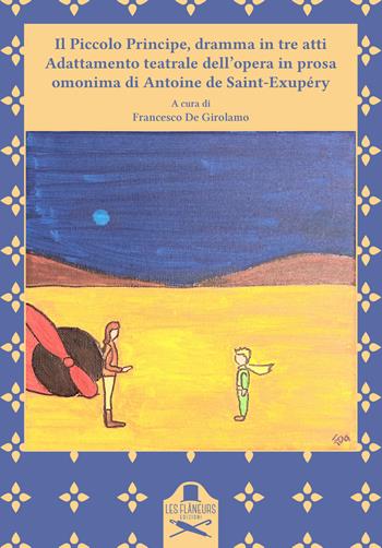 Il Piccolo Principe, dramma in tre atti. Adattamento teatrale dell'opera in prosa omonima di Antoine de Saint-Exupéry  - Libro Les Flâneurs Edizioni 2022 | Libraccio.it