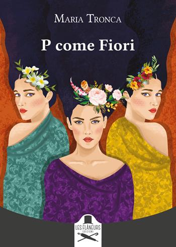 P come Fiori - Maria Tronca - Libro Les Flâneurs Edizioni 2022, Montparnasse | Libraccio.it