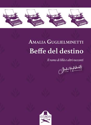Beffe del destino. Il ramo di lillà e altri racconti - Amalia Guglielminetti - Libro Les Flâneurs Edizioni 2022 | Libraccio.it